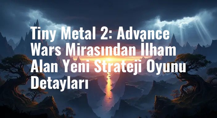 Tiny Metal 2: Advance Wars Mirasından İlham Alan Yeni Strateji Oyunu Detayları