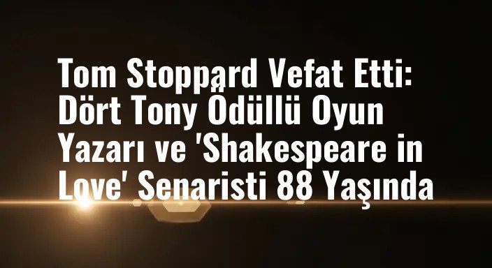 Tom Stoppard Vefat Etti: Dört Tony Ödüllü Oyun Yazarı ve 'Shakespeare in Love' Senaristi 88 Yaşında