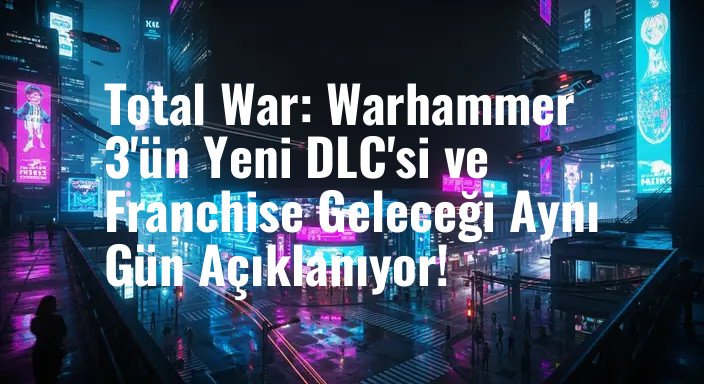 Total War: Warhammer 3'ün Yeni DLC'si ve Franchise Geleceği Aynı Gün Açıklanıyor!