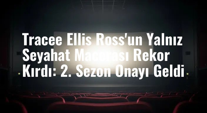 Tracee Ellis Ross'un Yalnız Seyahat Macerası Rekor Kırdı: 2. Sezon Onayı Geldi