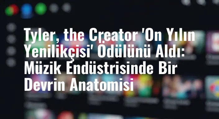 Tyler, the Creator 'On Yılın Yenilikçisi' Ödülünü Aldı: Müzik Endüstrisinde Bir Devrin Anatomisi