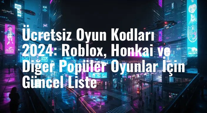 Ücretsiz Oyun Kodları 2024: Roblox, Honkai ve Diğer Popüler Oyunlar İçin Güncel Liste