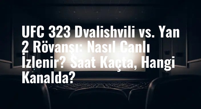 UFC 323 Dvalishvili vs. Yan 2 Rövanşı: Nasıl Canlı İzlenir? Saat Kaçta, Hangi Kanalda?