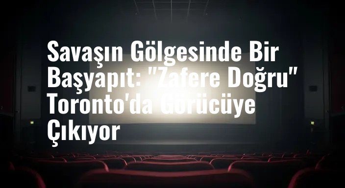 Savaşın Gölgesinde Bir Başyapıt: "Zafere Doğru" Toronto'da Görücüye Çıkıyor