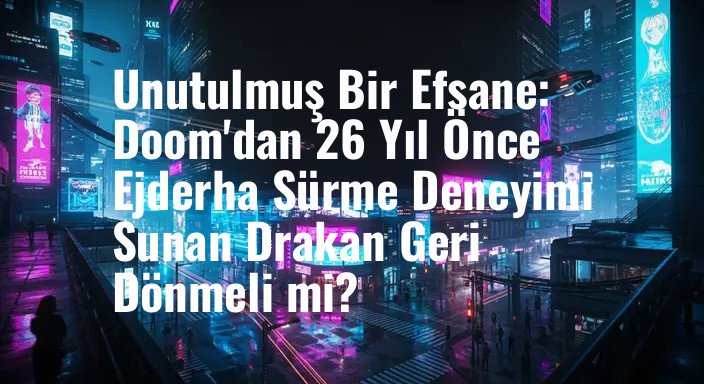 Unutulmuş Bir Efsane: Doom'dan 26 Yıl Önce Ejderha Sürme Deneyimi Sunan Drakan Geri Dönmeli mi?