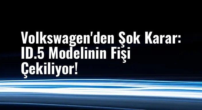 Volkswagen'den Şok Karar: ID.5 Modelinin Fişi Çekiliyor!