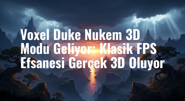Voxel Duke Nukem 3D Modu Geliyor: Klasik FPS Efsanesi Gerçek 3D Oluyor