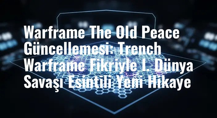 Warframe The Old Peace Güncellemesi: Trench Warframe Fikriyle I. Dünya Savaşı Esintili Yeni Hikaye