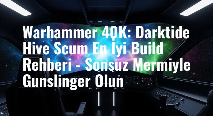 Warhammer 40K: Darktide Hive Scum En İyi Build Rehberi - Sonsuz Mermiyle Gunslinger Olun