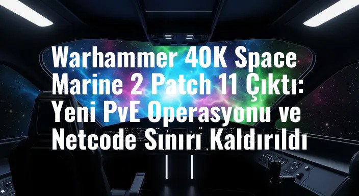 Warhammer 40K Space Marine 2 Patch 11 Çıktı: Yeni PvE Operasyonu ve Netcode Sınırı Kaldırıldı