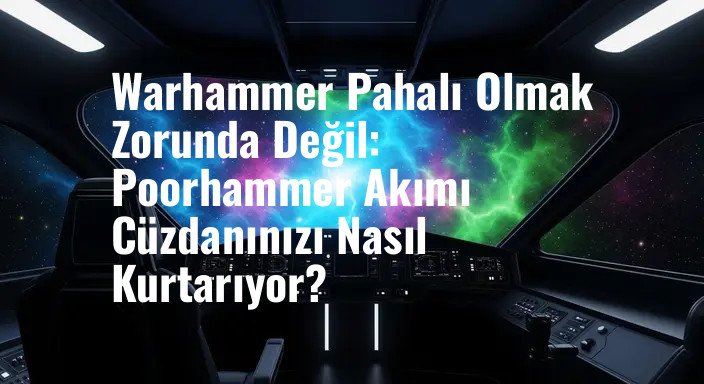 Warhammer Pahalı Olmak Zorunda Değil: Poorhammer Akımı Cüzdanınızı Nasıl Kurtarıyor?