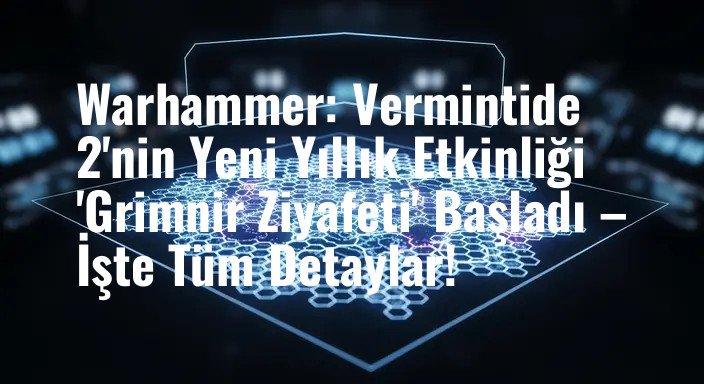 Warhammer: Vermintide 2'nin Yeni Yıllık Etkinliği 'Grimnir Ziyafeti' Başladı – İşte Tüm Detaylar!