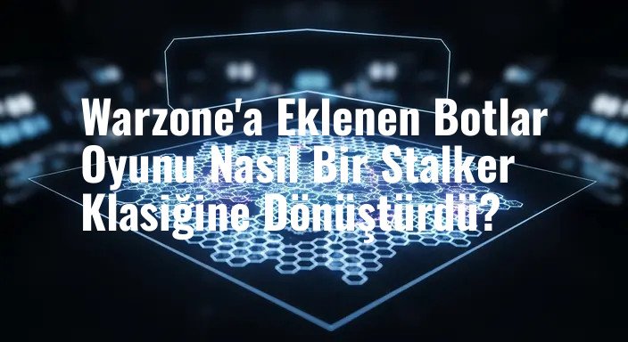 Warzone'a Eklenen Botlar Oyunu Nasıl Bir Stalker Klasiğine Dönüştürdü?