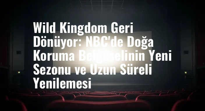 Wild Kingdom Geri Dönüyor: NBC'de Doğa Koruma Belgeselinin Yeni Sezonu ve Uzun Süreli Yenilemesi