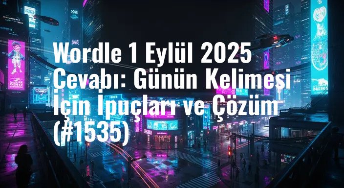 Wordle 1 Eylül 2025 Cevabı: Günün Kelimesi İçin İpuçları ve Çözüm (#1535)