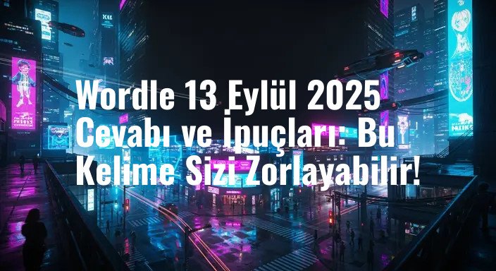 Wordle 13 Eylül 2025 Cevabı ve İpuçları: Bu Kelime Sizi Zorlayabilir!