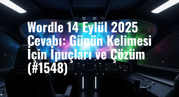 Wordle 14 Eylül 2025 Cevabı: Günün Kelimesi İçin İpuçları ve Çözüm (#1548)