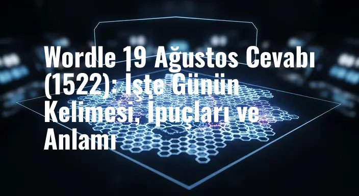 Wordle 19 Ağustos Cevabı (1522): İşte Günün Kelimesi, İpuçları ve Anlamı