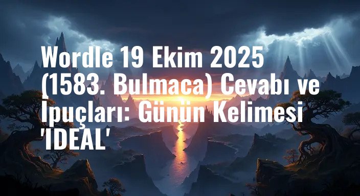 Wordle 19 Ekim 2025 (1583. Bulmaca) Cevabı ve İpuçları: Günün Kelimesi 'IDEAL'