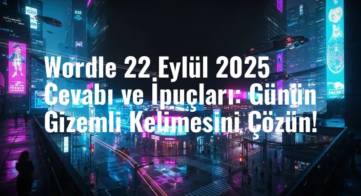 Wordle 22 Eylül 2025 Cevabı ve İpuçları: Günün Gizemli Kelimesini Çözün!