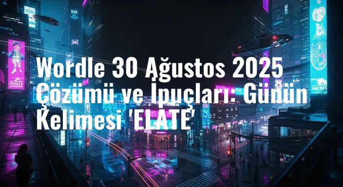 Wordle 30 Ağustos 2025 Çözümü ve İpuçları: Günün Kelimesi 'ELATE'