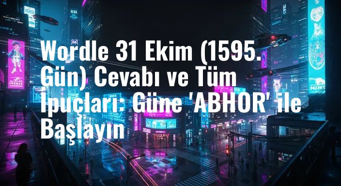 Wordle 31 Ekim (1595. Gün) Cevabı ve Tüm İpuçları: Güne 'ABHOR' ile Başlayın