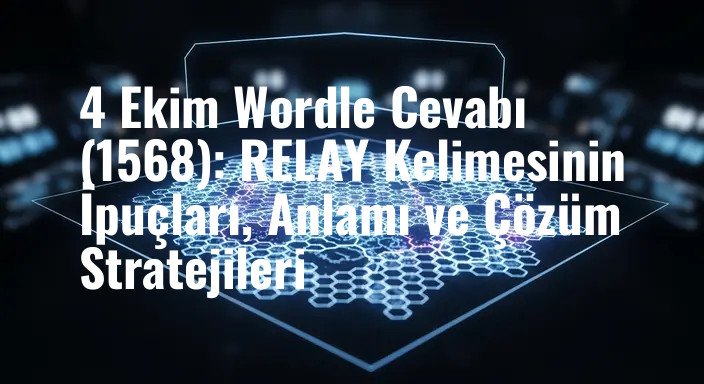 4 Ekim Wordle Cevabı (1568): RELAY Kelimesinin İpuçları, Anlamı ve Çözüm Stratejileri
