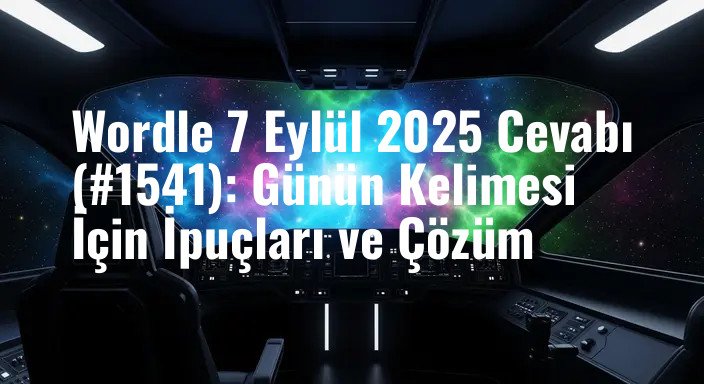 Wordle 7 Eylül 2025 Cevabı (#1541): Günün Kelimesi İçin İpuçları ve Çözüm