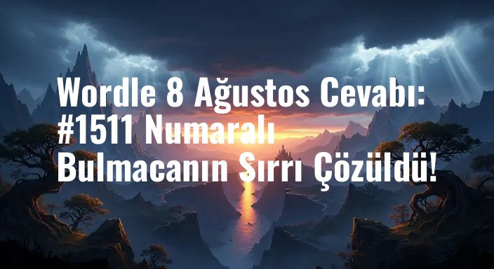 Wordle 8 Ağustos Cevabı: #1511 Numaralı Bulmacanın Sırrı Çözüldü!