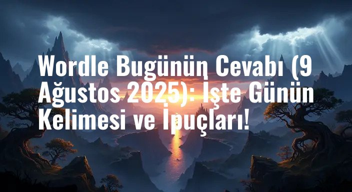 Wordle Bugünün Cevabı (9 Ağustos 2025): İşte Günün Kelimesi ve İpuçları!
