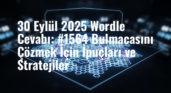 30 Eylül 2025 Wordle Cevabı: #1564 Bulmacasını Çözmek İçin İpuçları ve Stratejiler