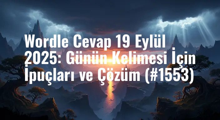 Wordle Cevap 19 Eylül 2025: Günün Kelimesi İçin İpuçları ve Çözüm (#1553)