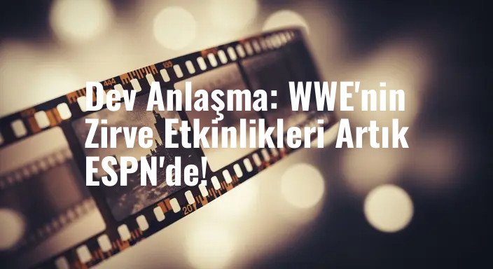 Dev Anlaşma: WWE'nin Zirve Etkinlikleri Artık ESPN'de!