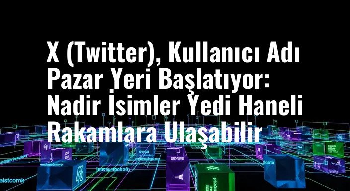 X (Twitter), Kullanıcı Adı Pazar Yeri Başlatıyor: Nadir İsimler Yedi Haneli Rakamlara Ulaşabilir