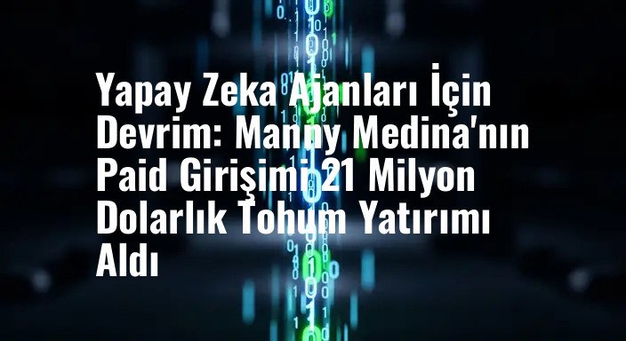 Yapay Zeka Ajanları İçin Devrim: Manny Medina'nın Paid Girişimi 21 Milyon Dolarlık Tohum Yatırımı Aldı