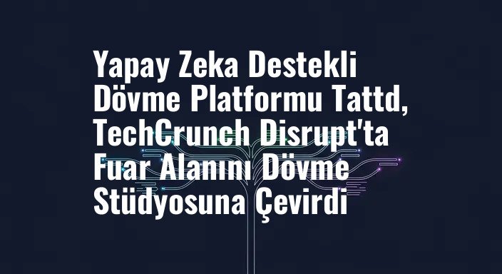 Yapay Zeka Destekli Dövme Platformu Tattd, TechCrunch Disrupt'ta Fuar Alanını Dövme Stüdyosuna Çevirdi