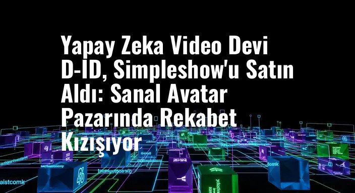 Yapay Zeka Video Devi D-ID, Simpleshow'u Satın Aldı: Sanal Avatar Pazarında Rekabet Kızışıyor