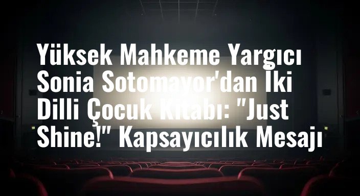 Yüksek Mahkeme Yargıcı Sonia Sotomayor'dan İki Dilli Çocuk Kitabı: "Just Shine!" Kapsayıcılık Mesajı