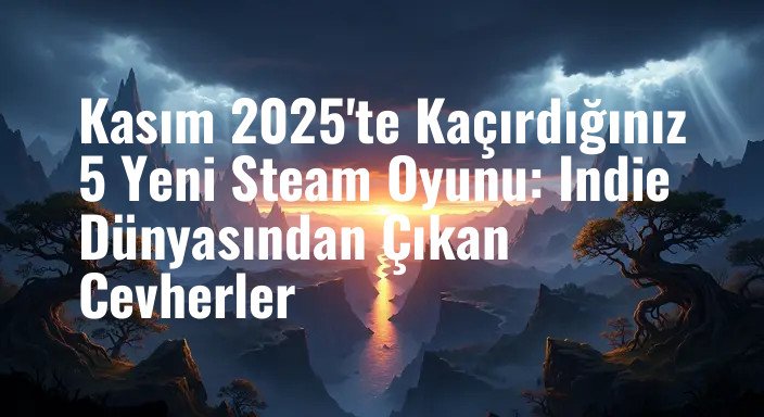 Kasım 2025'te Kaçırdığınız 5 Yeni Steam Oyunu: Indie Dünyasından Çıkan Cevherler