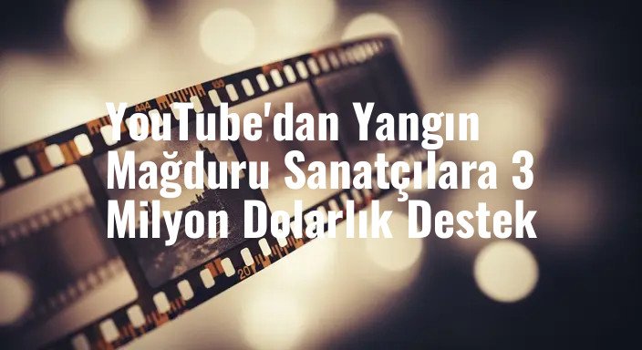 YouTube'dan Yangın Mağduru Sanatçılara 3 Milyon Dolarlık Destek