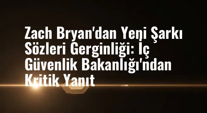 Zach Bryan'dan Yeni Şarkı Sözleri Gerginliği: İç Güvenlik Bakanlığı'ndan Kritik Yanıt