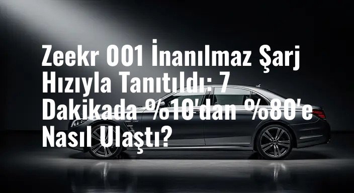 Zeekr 001 İnanılmaz Şarj Hızıyla Tanıtıldı: 7 Dakikada %10'dan %80'e Nasıl Ulaştı?