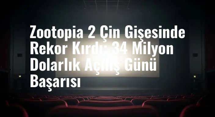 Zootopia 2 Çin Gişesinde Rekor Kırdı: 34 Milyon Dolarlık Açılış Günü Başarısı