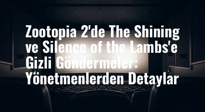 Zootopia 2'de The Shining ve Silence of the Lambs'e Gizli Göndermeler: Yönetmenlerden Detaylar